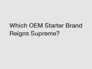 Which OEM Starter Brand Reigns Supreme?