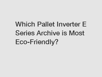 Which Pallet Inverter E Series Archive is Most Eco-Friendly?