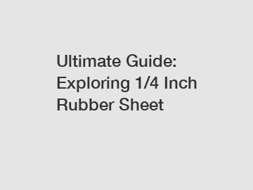 Ultimate Guide: Exploring 1/4 Inch Rubber Sheet