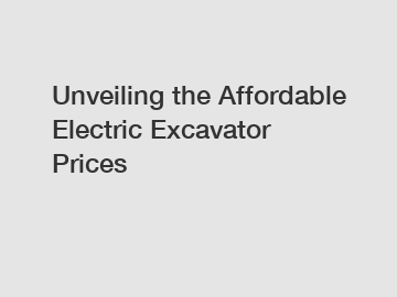 Unveiling the Affordable Electric Excavator Prices