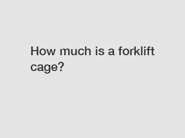 How much is a forklift cage?