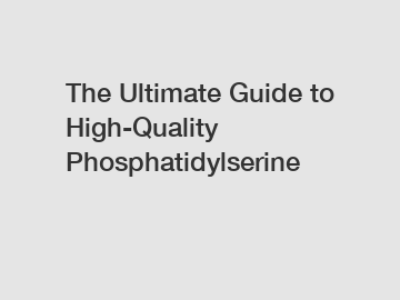 The Ultimate Guide to High-Quality Phosphatidylserine