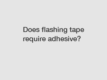 Does flashing tape require adhesive?