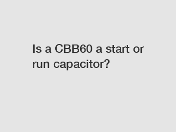 Is a CBB60 a start or run capacitor?