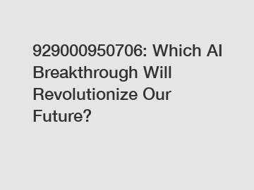 929000950706: Which AI Breakthrough Will Revolutionize Our Future?