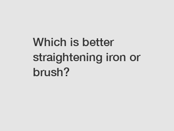 Which is better straightening iron or brush?