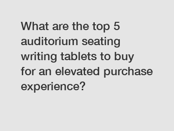 What are the top 5 auditorium seating writing tablets to buy for an elevated purchase experience?