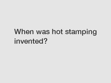 When was hot stamping invented?