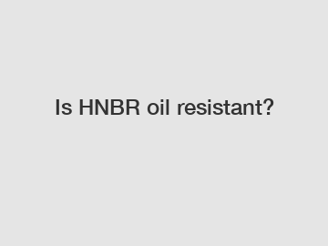 Is HNBR oil resistant?