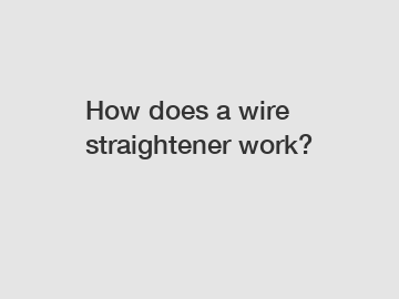 How does a wire straightener work?