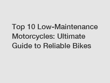 Top 10 Low-Maintenance Motorcycles: Ultimate Guide to Reliable Bikes