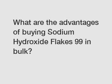 What are the advantages of buying Sodium Hydroxide Flakes 99 in bulk?