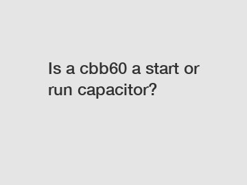 Is a cbb60 a start or run capacitor?