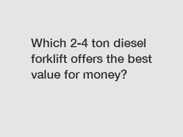 Which 2-4 ton diesel forklift offers the best value for money?