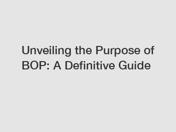 Unveiling the Purpose of BOP: A Definitive Guide