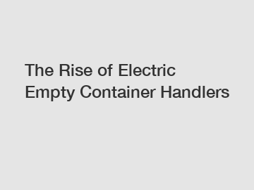 The Rise of Electric Empty Container Handlers