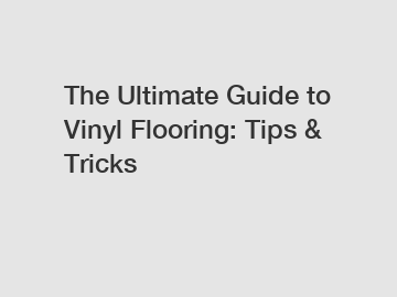 The Ultimate Guide to Vinyl Flooring: Tips & Tricks