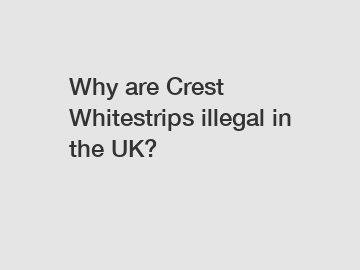 Why are Crest Whitestrips illegal in the UK?