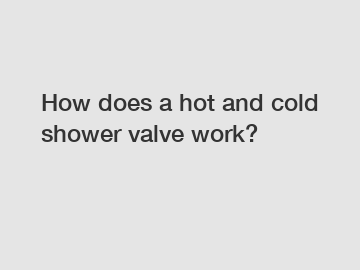 How does a hot and cold shower valve work?
