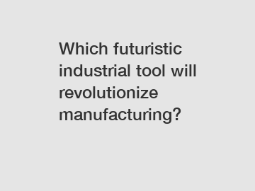 Which futuristic industrial tool will revolutionize manufacturing?