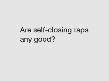 Are self-closing taps any good?