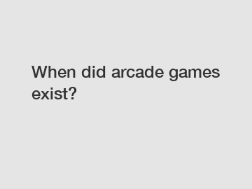 When did arcade games exist?