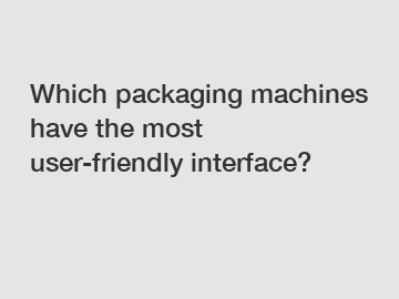 Which packaging machines have the most user-friendly interface?