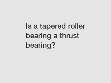 Is a tapered roller bearing a thrust bearing?