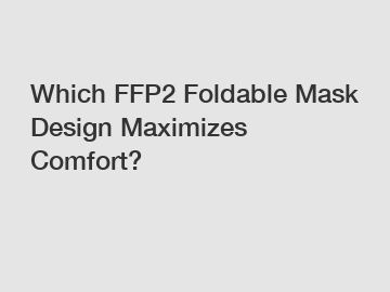 Which FFP2 Foldable Mask Design Maximizes Comfort?