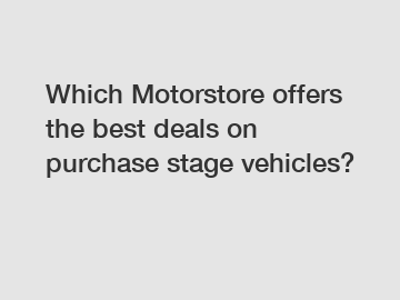 Which Motorstore offers the best deals on purchase stage vehicles?