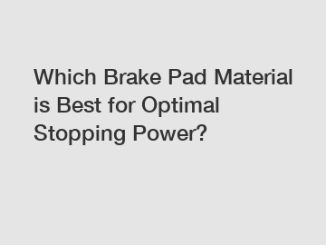 Which Brake Pad Material is Best for Optimal Stopping Power?