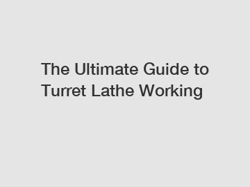 The Ultimate Guide to Turret Lathe Working