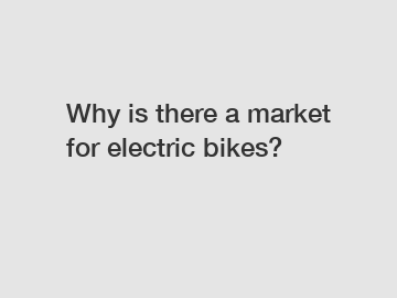 Why is there a market for electric bikes?