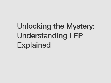 Unlocking the Mystery: Understanding LFP Explained