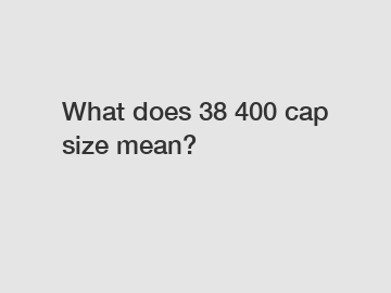 What does 38 400 cap size mean?