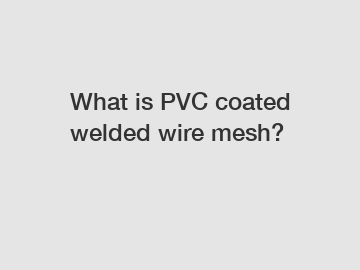What is PVC coated welded wire mesh?