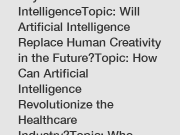 Keyword: Artificial IntelligenceTopic: Will Artificial Intelligence Replace Human Creativity in the Future?Topic: How Can Artificial Intelligence Revolutionize the Healthcare Industry?Topic: Who Should Be Held Accountable for Artificial Intelligence Bias?Topic: Why Should Companies Implement Artificial Intelligence in their Daily Operations?Topic: Which Industries Stand to Benefit the Most from Artificial Intelligence Integration?Topic: When Will Artificial Intelligence Become Smarter Than Humans?Topic: What Are the Ethical Implications of Artificial Intelligence in Warfare?