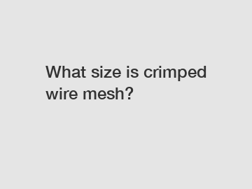 What size is crimped wire mesh?