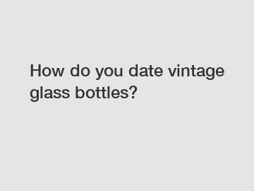 How do you date vintage glass bottles?