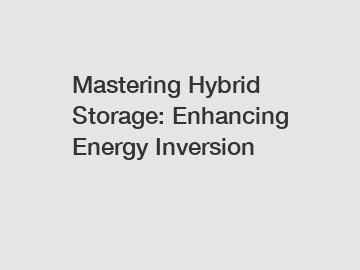 Mastering Hybrid Storage: Enhancing Energy Inversion