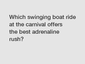 Which swinging boat ride at the carnival offers the best adrenaline rush?