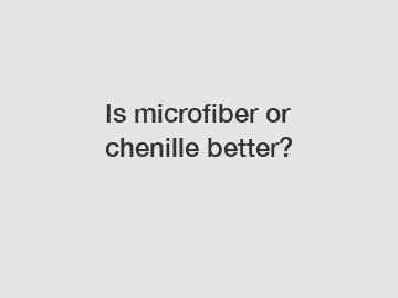 Is microfiber or chenille better?