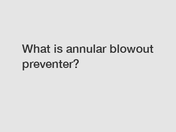 What is annular blowout preventer?