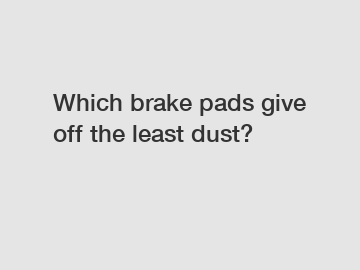 Which brake pads give off the least dust?