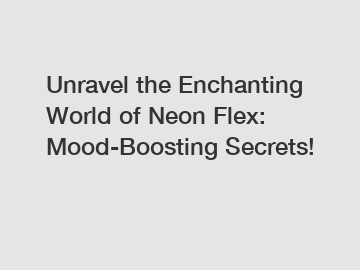 Unravel the Enchanting World of Neon Flex: Mood-Boosting Secrets!