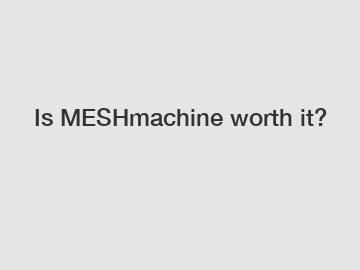 Is MESHmachine worth it?