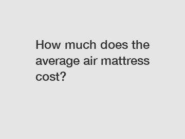 How much does the average air mattress cost?