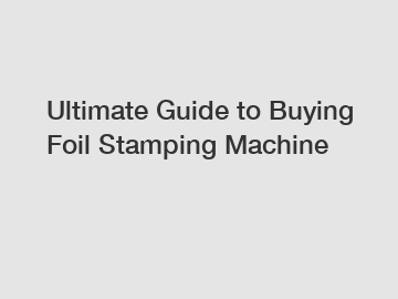 Ultimate Guide to Buying Foil Stamping Machine