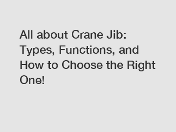 All about Crane Jib: Types, Functions, and How to Choose the Right One!