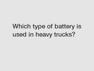 Which type of battery is used in heavy trucks?